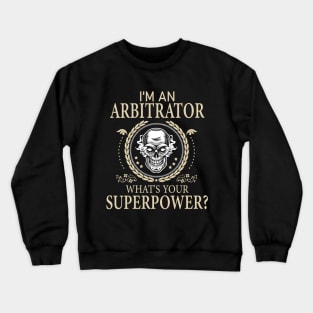 I'm An Arbitrator What's Your Super Power Funny Arbitrator Crewneck Sweatshirt